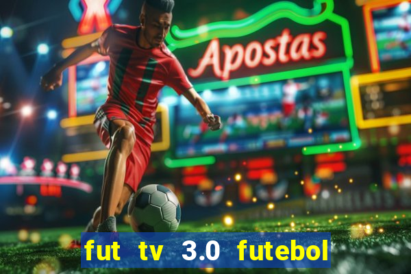 fut tv 3.0 futebol ao vivo